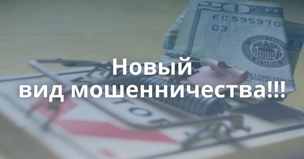Осторожно!!! Новый вид мошенничества.